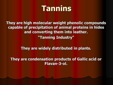 Tannins They are high molecular weight phenolic compounds capable of precipitation of animal proteins in hides and converting them into leather. “Tanning.