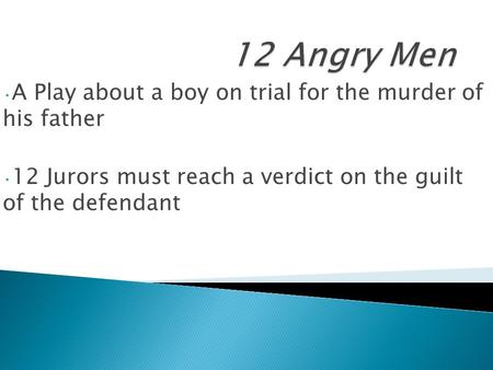 A Play about a boy on trial for the murder of his father 12 Jurors must reach a verdict on the guilt of the defendant.