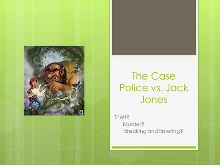 The Case Police vs. Jack Jones Theft? Murder? Breaking and Entering?