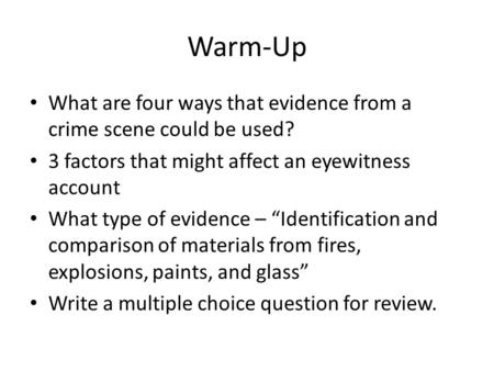 Warm-Up What are four ways that evidence from a crime scene could be used? 3 factors that might affect an eyewitness account What type of evidence – “Identification.