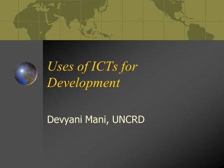 Uses of ICTs for Development Devyani Mani, UNCRD.