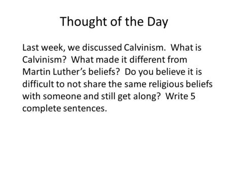 Thought of the Day Last week, we discussed Calvinism. What is Calvinism? What made it different from Martin Luther’s beliefs? Do you believe it is difficult.