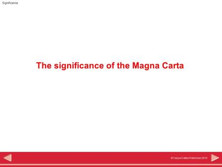 © HarperCollins Publishers 2010 Significance The significance of the Magna Carta.