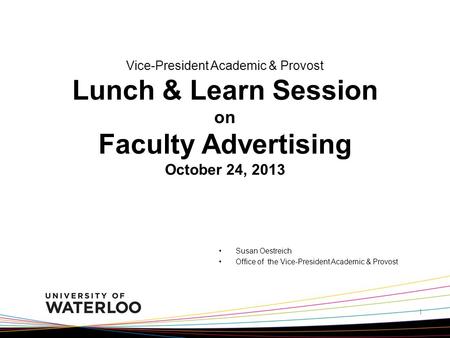 Vice-President Academic & Provost Lunch & Learn Session on Faculty Advertising October 24, 2013 Susan Oestreich Office of the Vice-President Academic &