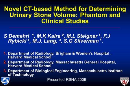 S Demehri 1, M.K Kalra 2, M.L Steigner 1, F.J Rybicki 1, M.J. Lang, 3, S.G Silverman 1. 1.Department of Radiology, Brigham & Women's Hospital, Harvard.