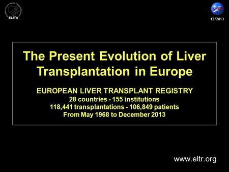 12/2013 The Present Evolution of Liver Transplantation in Europe EUROPEAN LIVER TRANSPLANT REGISTRY 28 countries - 155 institutions 118,441 transplantations.