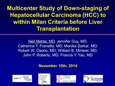 Multicenter Study of Down-staging of Hepatocellular Carcinoma (HCC) to within Milan Criteria before Liver Transplantation Neil Mehta, MD; Jennifer Guy,