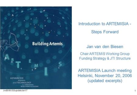 1 JvdB/06.055updateJan17 Introduction to ARTEMISIA - Steps Forward Jan van den Biesen Chair ARTEMIS Working Group Funding Strategy & JTI Structure ARTEMISIA.
