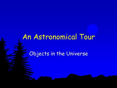 An Astronomical Tour Objects in the Universe. Objects in our Solar System l A solar system is a collection of objects that are gravitationally associated.