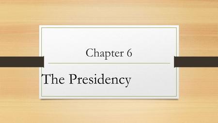 Chapter 6 The Presidency. Section 1 The President.