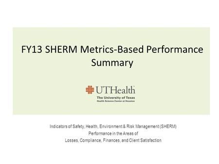 FY13 SHERM Metrics-Based Performance Summary Indicators of Safety, Health, Environment & Risk Management (SHERM) Performance in the Areas of Losses, Compliance,
