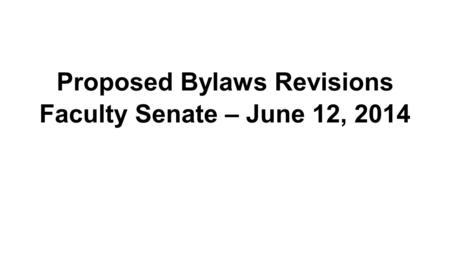 Proposed Bylaws Revisions Faculty Senate – June 12, 2014.