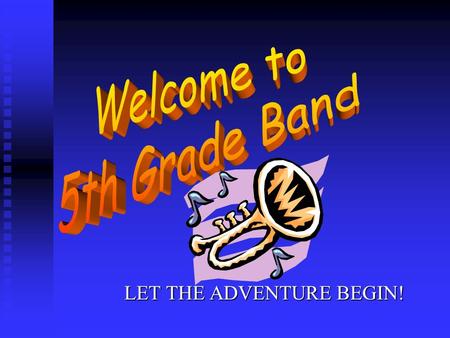 LET THE ADVENTURE BEGIN!. What is BAND? A class where you learn how to play an instrument, basic elements of music, discipline, commitment, and responsibility,