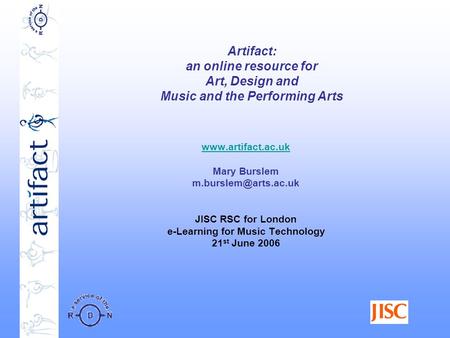 Artifact: an online resource for Art, Design and Music and the Performing Arts  Mary Burslem JISC RSC for London.