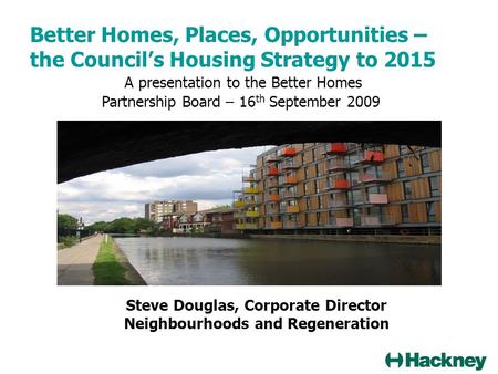 Better Homes, Places, Opportunities – the Council’s Housing Strategy to 2015 A presentation to the Better Homes Partnership Board – 16 th September 2009.