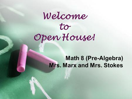 Welcome to Open House! Math 8 (Pre-Algebra) Mrs. Marx and Mrs. Stokes.