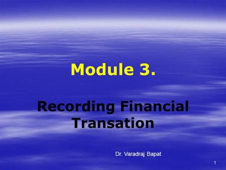 1 Module 3. Recording Financial Transation Dr. Varadraj Bapat.