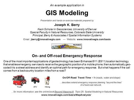 An example application in GIS Modeling Presentation and hands-on exercise materials prepared by Joseph K. Berry Keck Scholar in Geosciences, University.