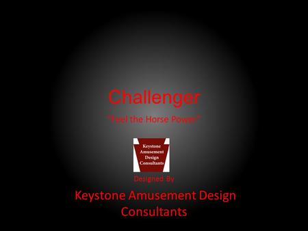 Challenger Designed By Keystone Amusement Design Consultants “Feel the Horse Power”