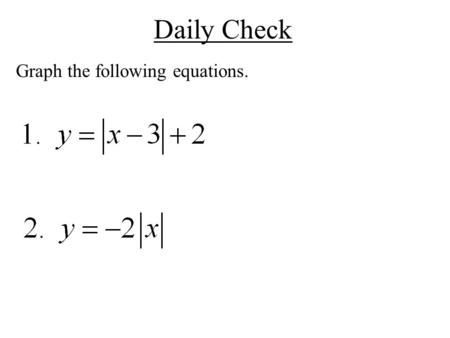 Daily Check Graph the following equations.. Math II UNIT QUESTION: How are absolute value equations similar to piecewise functions? Standard: MM2A1 Today’s.