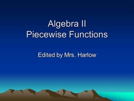 Algebra II Piecewise Functions Edited by Mrs. Harlow.