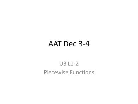 AAT Dec 3-4 U3 L1-2 Piecewise Functions. POP QUIZ! TURN IN POW #12.