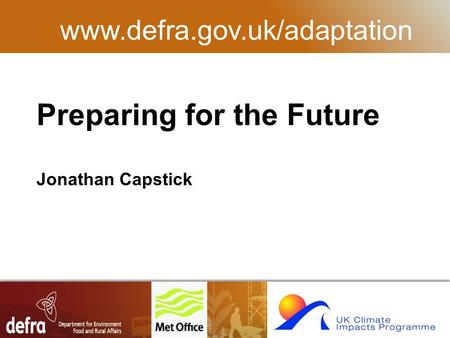 RESTRICTED Preparing for the Future Jonathan Capstick www.defra.gov.uk/adaptation.