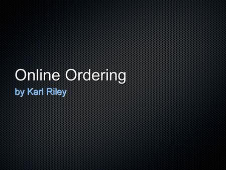 Online Ordering by Karl Riley. Goal all authorized users will successfully enter and track the status of a requisition in the companies computer based.