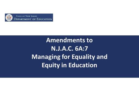 Amendments to N.J.A.C. 6A:7 Managing for Equality and Equity in Education.
