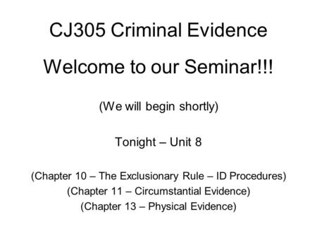 CJ305 Criminal Evidence Welcome to our Seminar!!! (We will begin shortly) Tonight – Unit 8 (Chapter 10 – The Exclusionary Rule – ID Procedures) (Chapter.