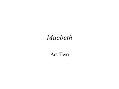 Macbeth Act Two Literary Term Banquo: I dreamed of the three weird sisters… Macbeth: I think not of them. Irony - that’s all he thinks about.
