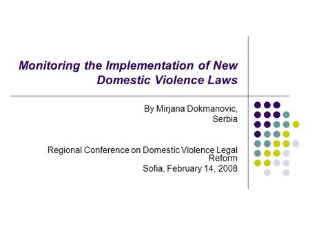 Monitoring the Implementation of New Domestic Violence Laws By Mirjana Dokmanovic, Serbia Regional Conference on Domestic Violence Legal Reform Sofia,