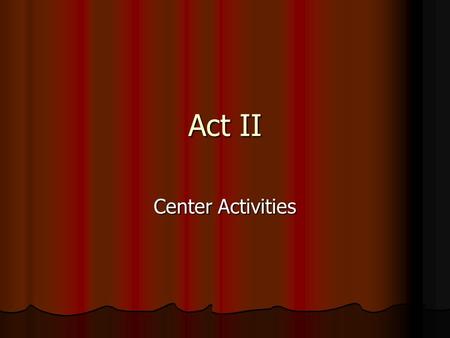 Act II Center Activities.