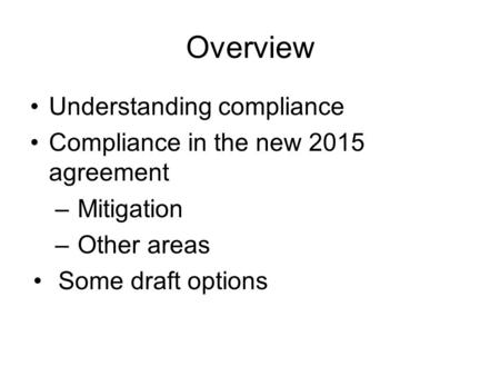 Overview Understanding compliance Compliance in the new 2015 agreement – Mitigation – Other areas Some draft options.