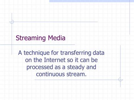 Streaming Media A technique for transferring data on the Internet so it can be processed as a steady and continuous stream.