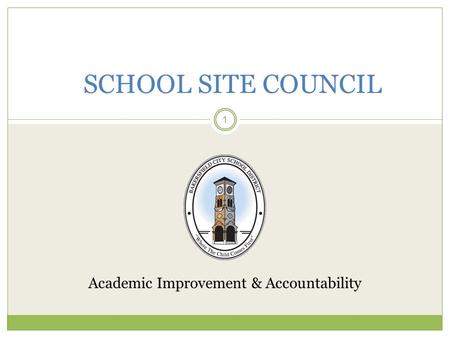1 SCHOOL SITE COUNCIL Academic Improvement & Accountability.