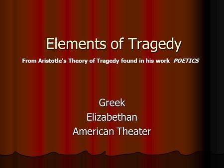 Elements of Tragedy GreekElizabethan American Theater From Aristotle's Theory of Tragedy found in his work POETICS.