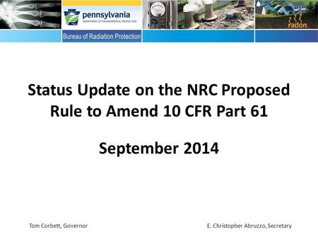 September 2014 Status Update on the NRC Proposed Rule to Amend 10 CFR Part 61 Tom Corbett, Governor E. Christopher Abruzzo, Secretary.