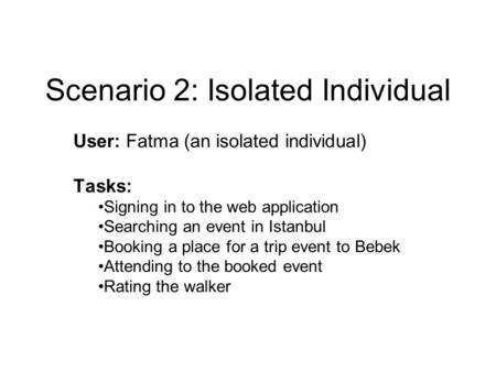Scenario 2: Isolated Individual User: Fatma (an isolated individual) Tasks: Signing in to the web application Searching an event in Istanbul Booking a.