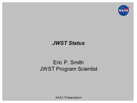 AAAC Presentation JWST Status Eric P. Smith JWST Program Scientist.