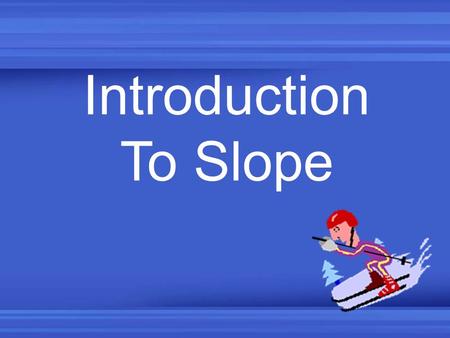 Introduction To Slope. Slope is a measure of Steepness.