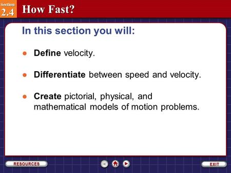 Section 2.4 Section 2.4 How Fast? ●Define velocity. ●Differentiate between speed and velocity. ●Create pictorial, physical, and mathematical models of.