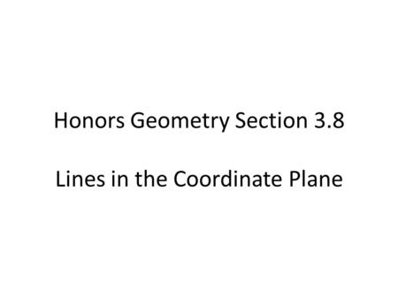 Honors Geometry Section 3.8 Lines in the Coordinate Plane.