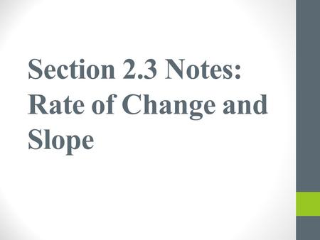 Section 2.3 Notes: Rate of Change and Slope. Rate of change is a ratio that compares how much one quantity changes, on average, relative to the change.