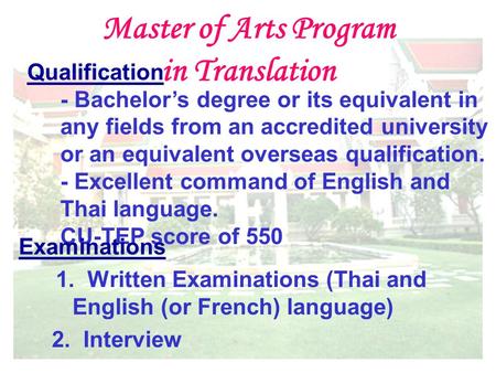 Master of Arts Program in Translation Qualification - Bachelor’s degree or its equivalent in any fields from an accredited university or an equivalent.