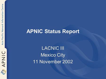 APNIC Status Report LACNIC III Mexico City 11 November 2002.