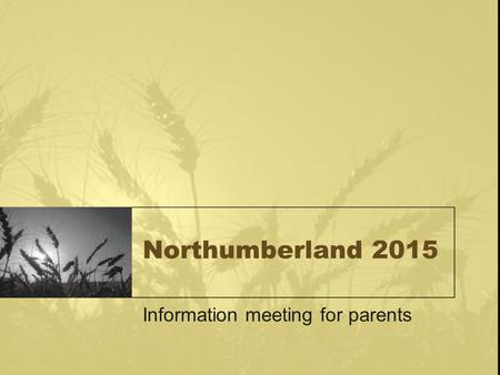 Northumberland 2015 Information meeting for parents.