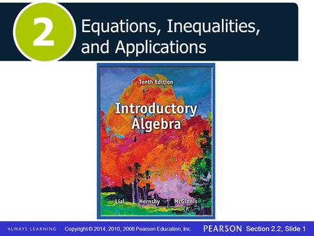 Copyright © 2014, 2010, 2006 Pearson Education, Inc. Section 2.2, Slide 1 Equations, Inequalities, and Applications 2.