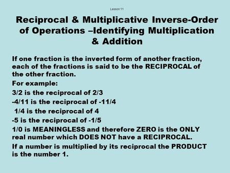 Lesson 11 Reciprocal & Multiplicative Inverse-Order of Operations –Identifying Multiplication & Addition If one fraction is the inverted form of another.