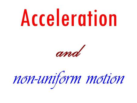 Acceleration and non-uniform motion.